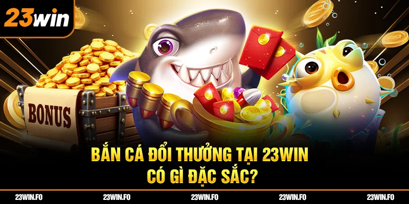 Bắn cá 23win sở hữu nhiều ưu điểm