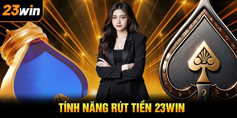 Tổng quan rút tiền 23WIN